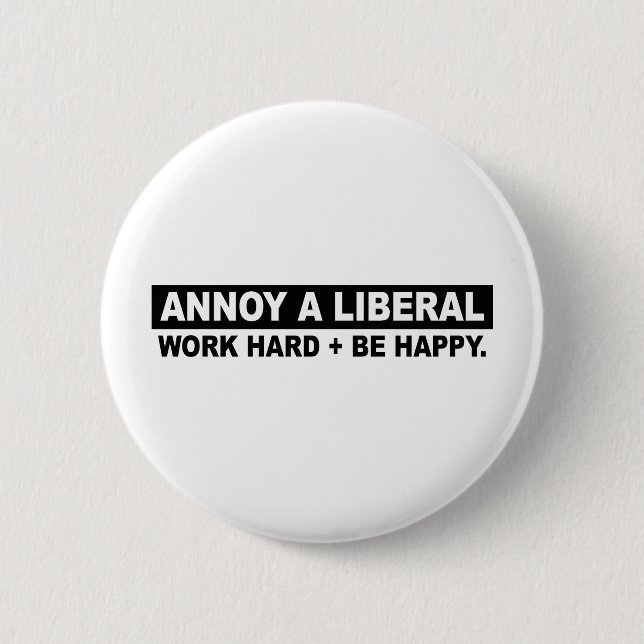ANNOY A LIBERAL- WORK HARD AND BE HAPPY 6 CM ROUND BADGE (Front)