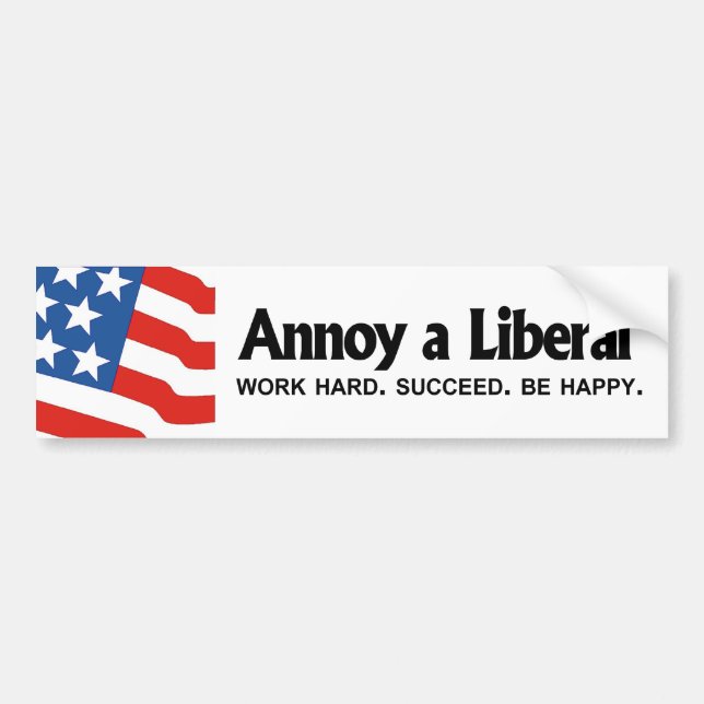 Annoy a Liberal - Work hard. Succeed. Be Happy Bumper Sticker (Front)