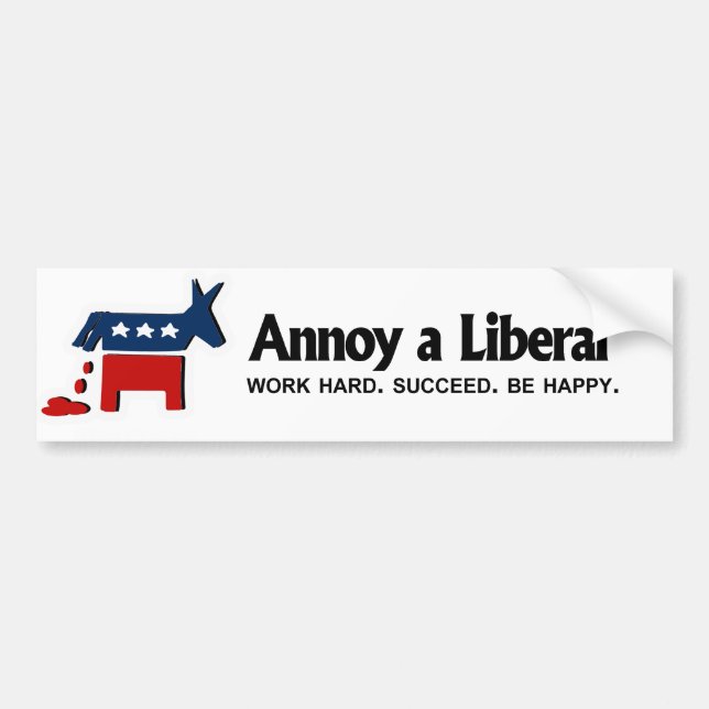 Annoy a Liberal - Work hard. Succeed. Be Happy Bumper Sticker (Front)