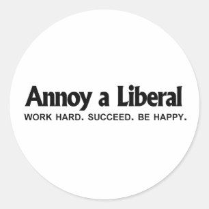 Annoy a Liberal - Work hard. Succeed. Be Happy Classic Round Sticker