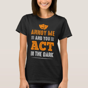 Annoy Me And U Act In The Dark Theater_1 T-Shirt