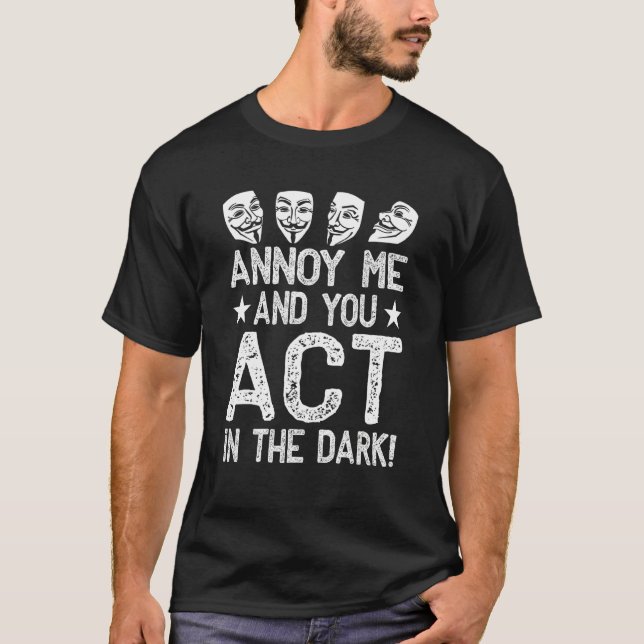 Annoy me and you act in the dark New York Musical  T-Shirt (Front)