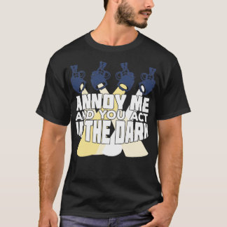 Annoy Me And You Act In The Dark  T-Shirt