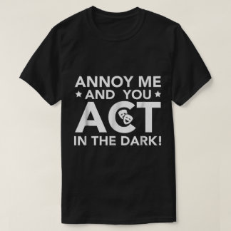 Annoy Me and You Act in the Dark T-Shirt