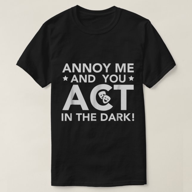Annoy Me and You Act in the Dark T-Shirt (Design Front)