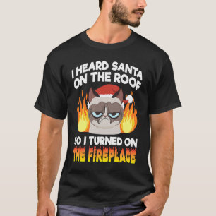 Annoyed Cat  I Heard Santa on The Roof Sarcastic T-Shirt