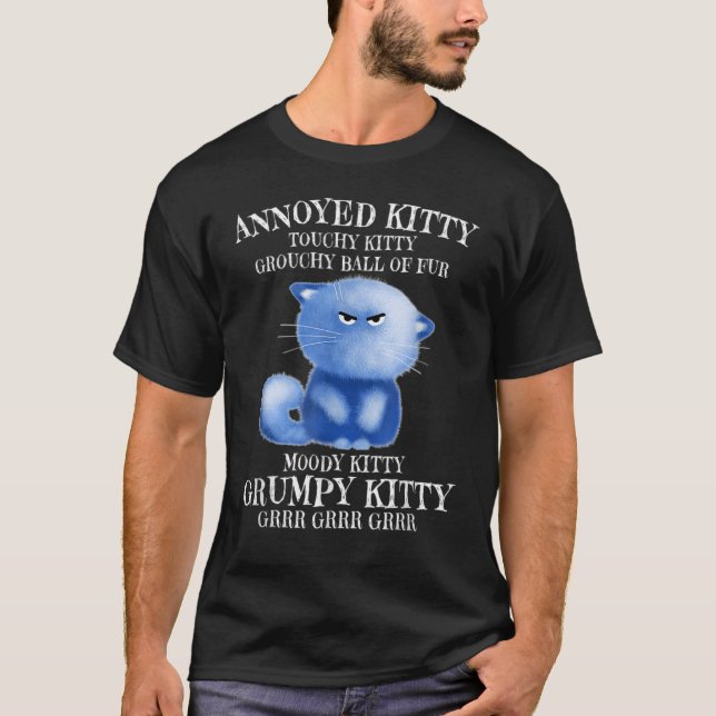 Annoyed Kitty Grouchy Ball Of Fur Moody Kitty Cat  T-Shirt (Front)