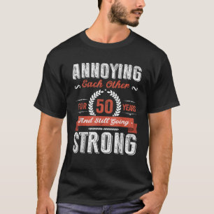 Annoying Each Other For 50 Year 50th Wedding Anniv T-Shirt