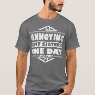 Annoying My Sister One Day At A Time Funny Sibling T-Shirt