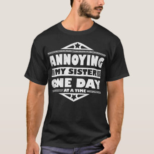 Annoying My Sister One Day At A Time Funny Sibling T-Shirt