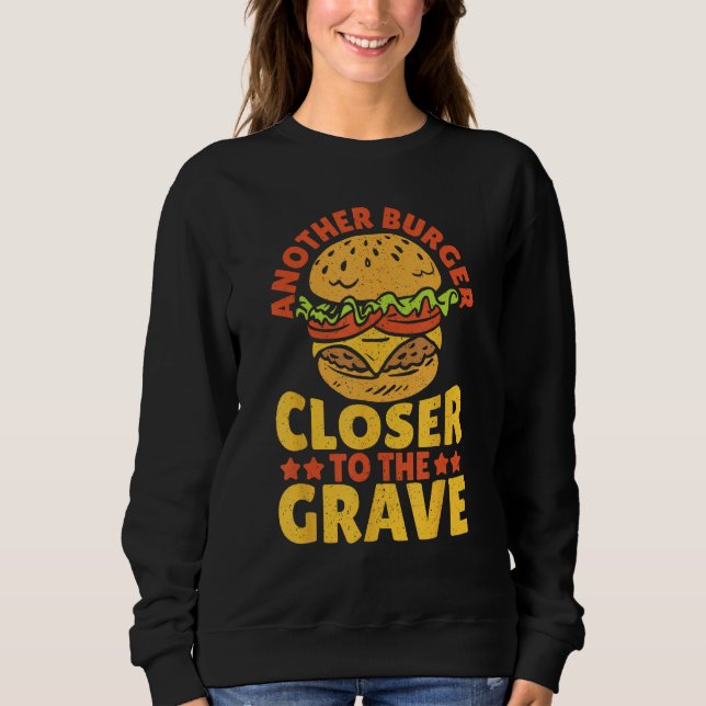 Another Burger Closer To The Grave Hamburger Sweatshirt (Front)