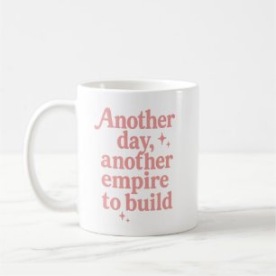 Another Day, Another Empire to Build Motivational Coffee Mug
