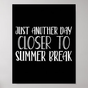 Another Day Closer To Summer Break Teacher Summer Poster