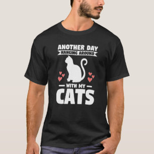 Another Day Hanging Around With My Cats Cat Owner T-Shirt