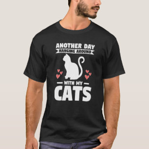 Another Day Hanging Around With My Cats Cat Owner T-Shirt