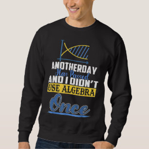 Another Day Has Passed And I Didn't Use Algebra Pr Sweatshirt