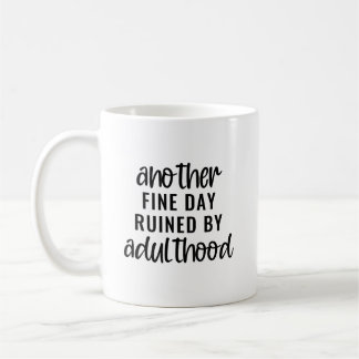 Another fine day ruined by adulthood coffee mug