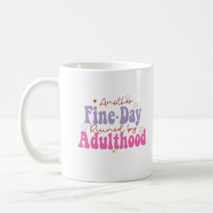Another Fine Day Ruined By Adulthood funny Saying Coffee Mug