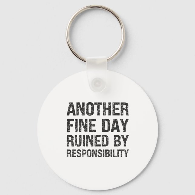 Another Fine Day Ruined By Resnsibility Funny Sarc Key Ring (Front)