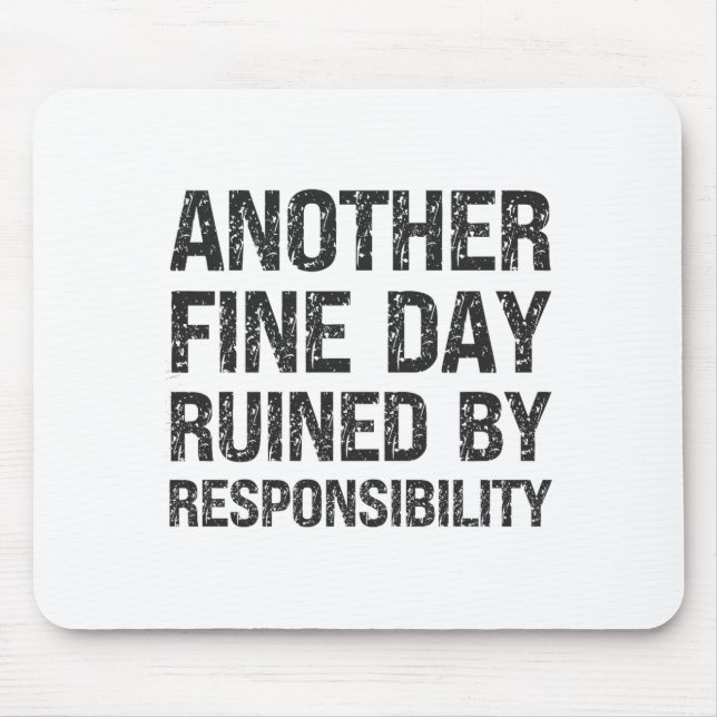 Another Fine Day Ruined By Resnsibility Funny Sarc Mouse Pad (Front)