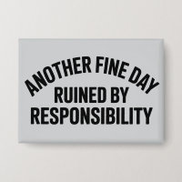 Another Fine Day Ruined by Responsibility Funny