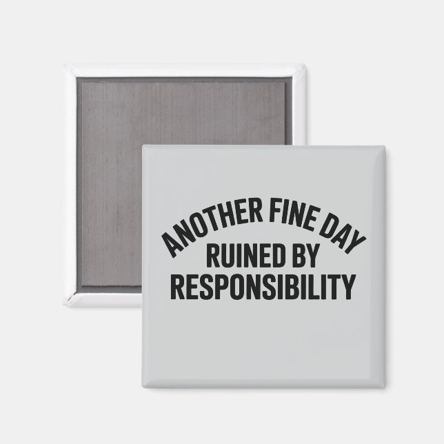 Another Fine Day Ruined by Responsibility Funny  Magnet (Front/Back)