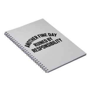 Another Fine Day Ruined by Responsibility Funny  Notebook