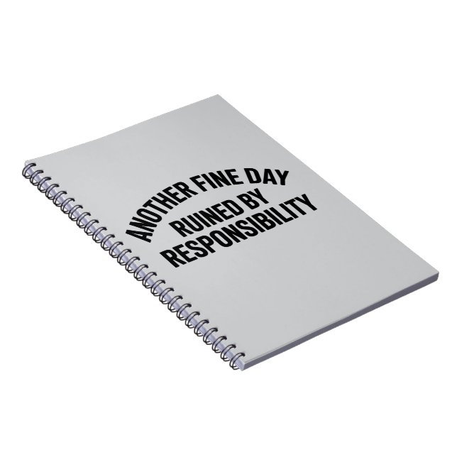 Another Fine Day Ruined by Responsibility Funny  Notebook (Right Side)