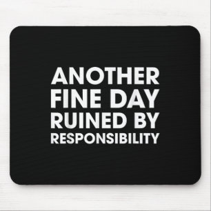 Another Fine Day Ruined By Responsibility Funny Qu Mouse Pad