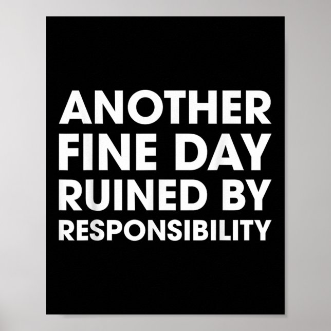 Another Fine Day Ruined By Responsibility Funny Qu Poster (Front)