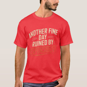 Another Fine Day Ruined by Responsibility Funny Sa T-Shirt