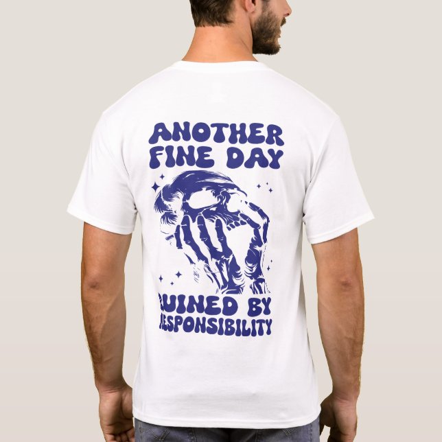 Another Fine Day Ruined By Responsibility Funny T-Shirt (Back)