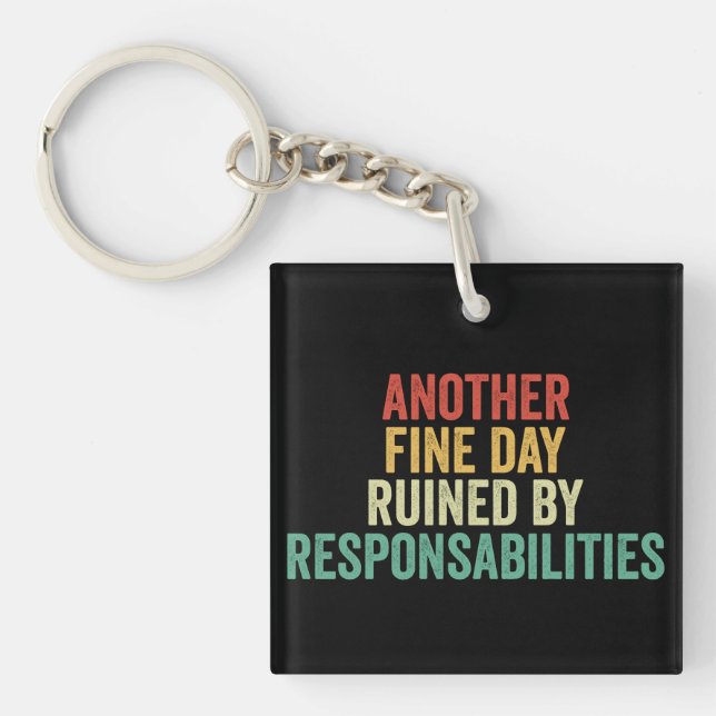 Another Fine Day Ruined By Responsibility Key Ring (Front)