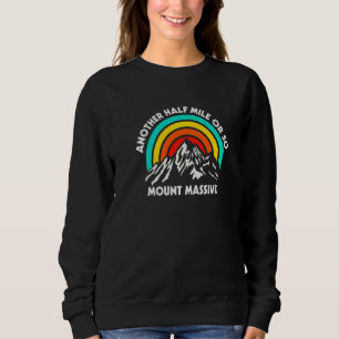Another Half Mile Or So Hiking Mount Massive Hiker Sweatshirt