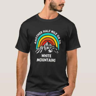 Another Half Mile Or So Hiking White Mountains Hik T-Shirt