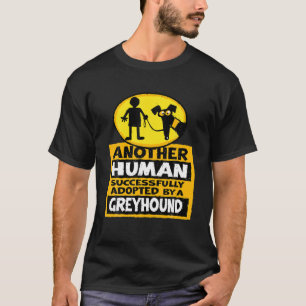 Another Human Successfully Adopted By A Greyhound T-Shirt
