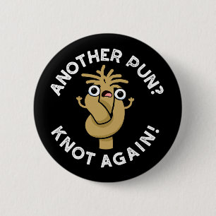 Another Pun? Knot Again Funny Pun Dark BG 6 Cm Round Badge