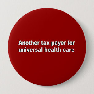 Another tax payer for universal health care 10 cm round badge