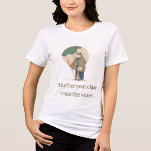 Another Year Older None The Wiser Funny Birthday Tri-Blend Shirt