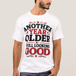 Another Year Older Still Looking Good T-Shirt
