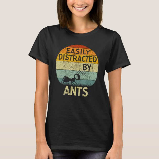 Ant  Easily Distracted By Ants T-Shirt (Front)
