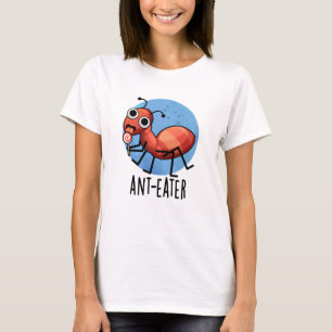 Ant-eater Funny Ant Pun  T-Shirt