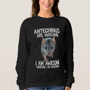 Antechinus Are Awesome Therefore Im Antechinus Hum Sweatshirt