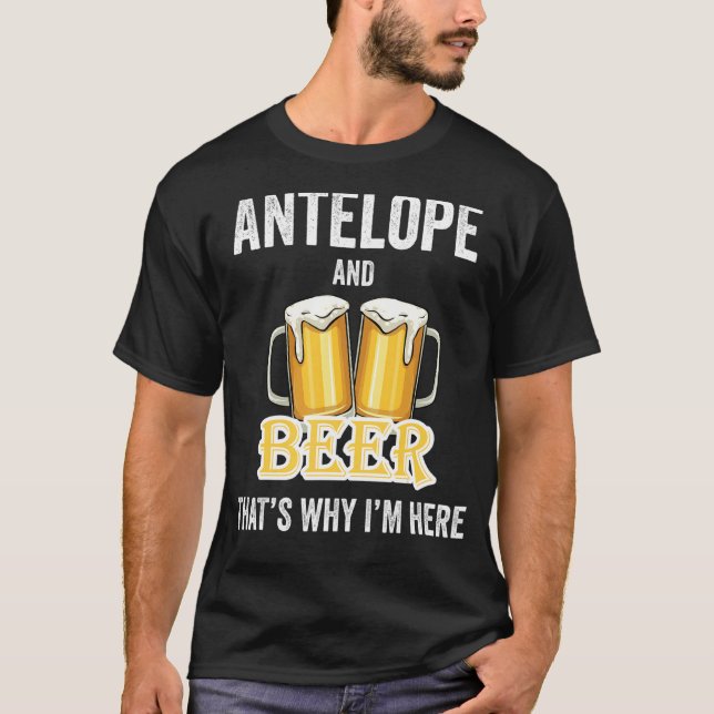 Antelope And Beer That's Why I'm Here T-Shirt (Front)