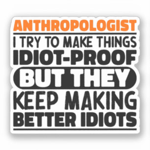 Anthropologist I Try To Make Things Idiot Funny
