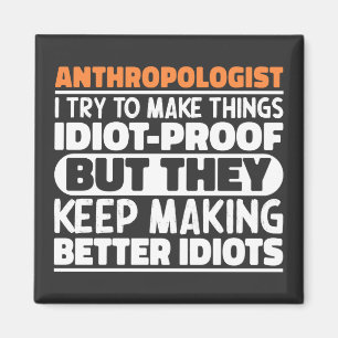 Anthropologist I Try To Make Things Idiot Funny  Magnet