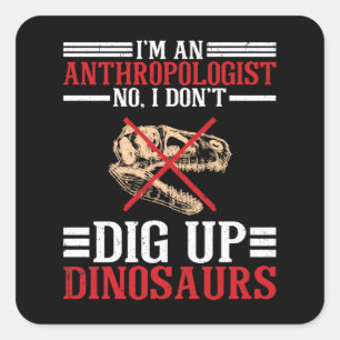 Anthropologist No I Don't Dig Dinosaurs Square Sticker