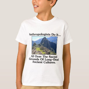 Anthropologists Do It... All Over Sacred Grounds.. T-Shirt