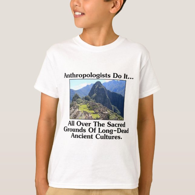 Anthropologists Do It... All Over Sacred Grounds.. T-Shirt (Front)