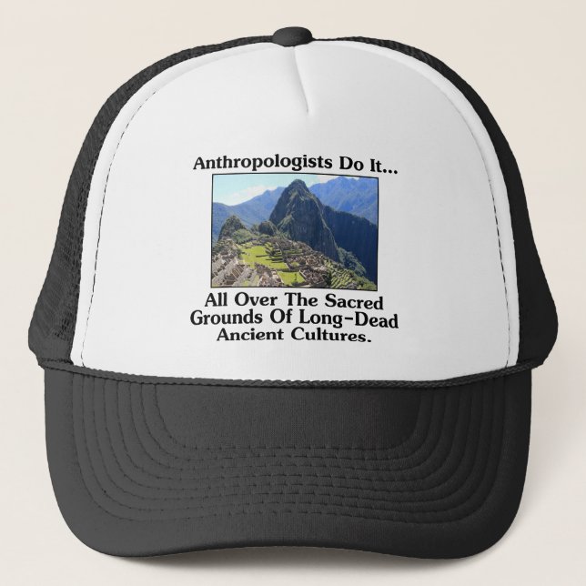 Anthropologists Do It... All Over Sacred Grounds.. Trucker Hat (Front)